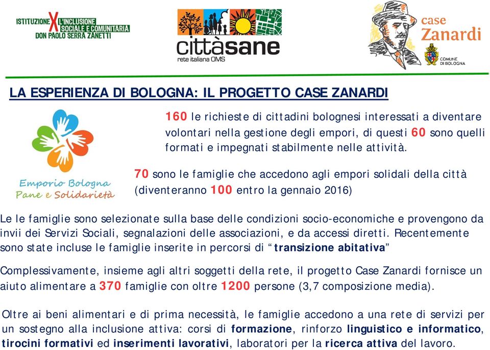 70 sono le famiglie che accedono agli empori solidali della città (diventeranno 100 entro la gennaio 2016) Le le famiglie sono selezionate sulla base delle condizioni socio-economiche e provengono da