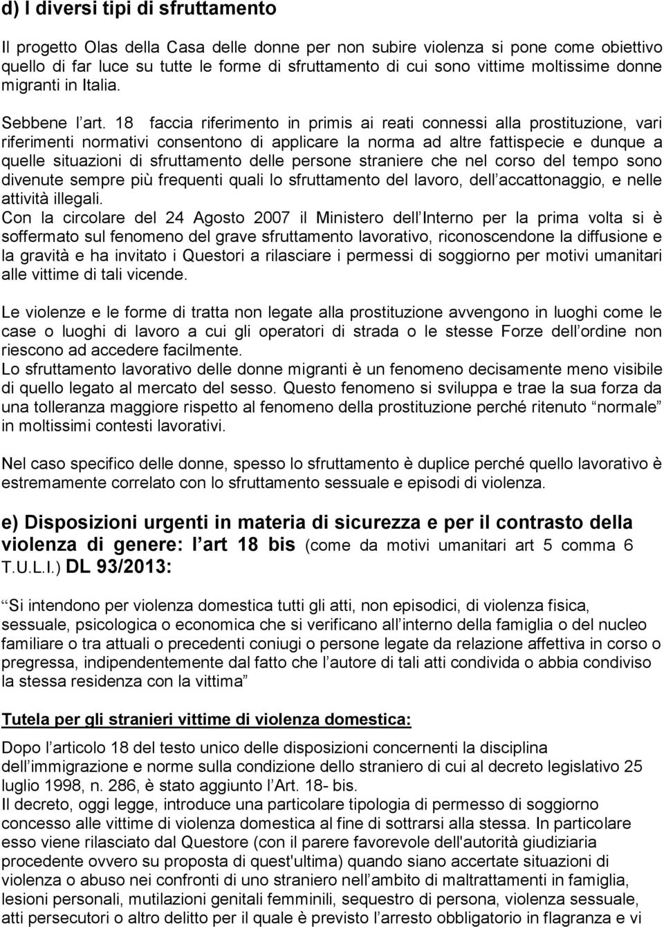 18 faccia riferimento in primis ai reati connessi alla prostituzione, vari riferimenti normativi consentono di applicare la norma ad altre fattispecie e dunque a quelle situazioni di sfruttamento