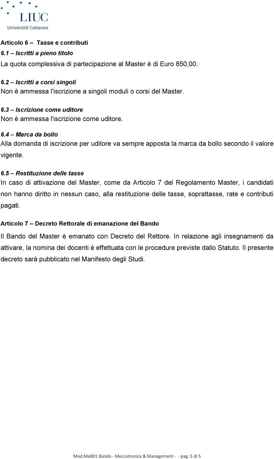 4 Marca da bollo Alla domanda di iscrizione per uditore va sempre apposta la marca da bollo secondo il valore vigente. 6.