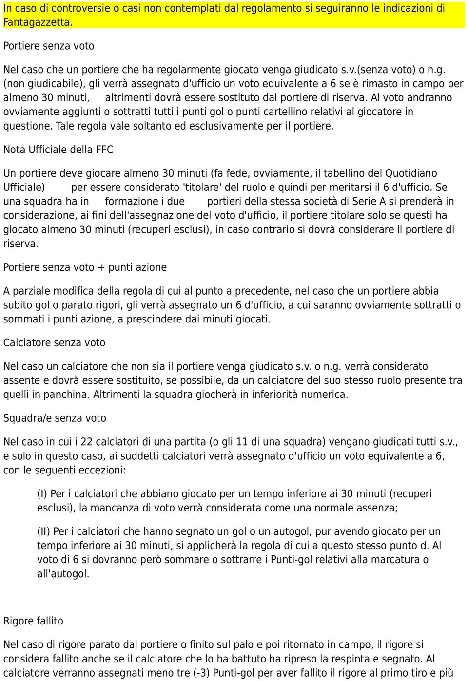 larmente giocato venga giudicato s.v.(senza voto) o n.g. (non giudicabile), gli verrà assegnato d'ufficio un voto equivalente a 6 se è rimasto in campo per almeno 30 minuti, altrimenti dovrà essere sostituto dal portiere di riserva.