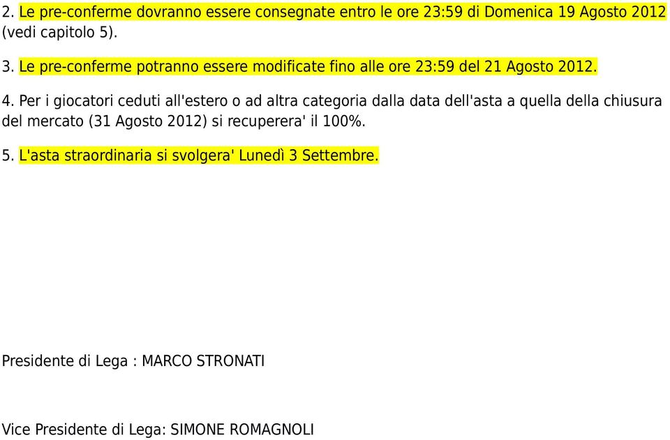 Per i giocatori ceduti all'estero o ad altra categoria dalla data dell'asta a quella della chiusura del mercato (31