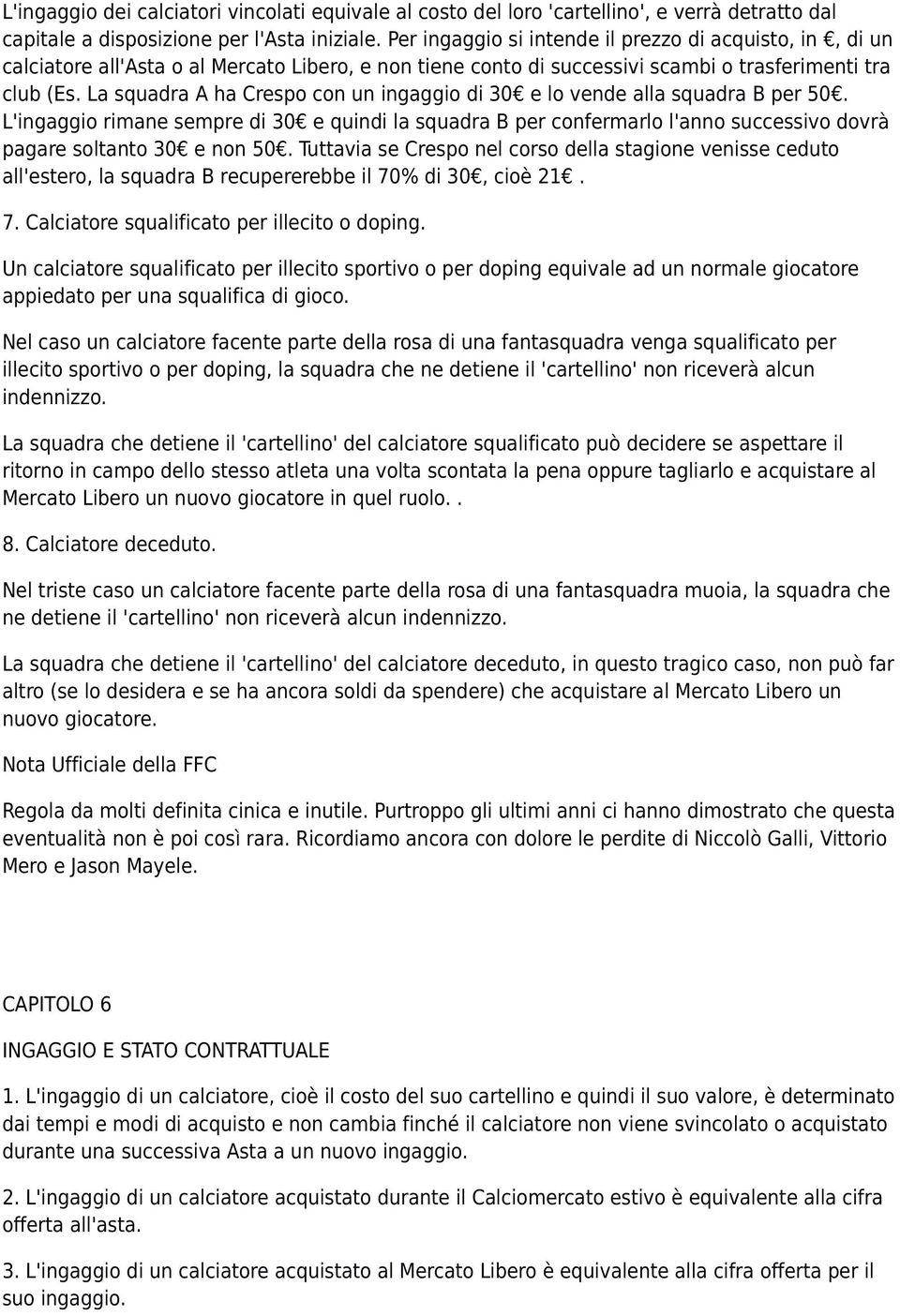 La squadra A ha Crespo con un ingaggio di 30 e lo vende alla squadra B per 50. L'ingaggio rimane sempre di 30 e quindi la squadra B per confermarlo l'anno successivo dovrà pagare soltanto 30 e non 50.