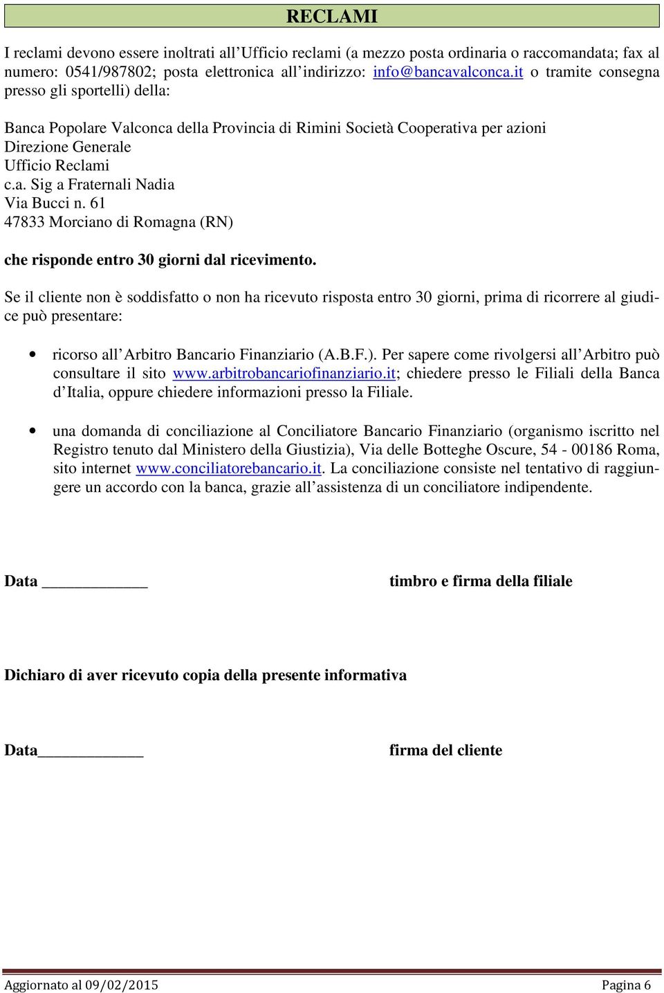 61 47833 Morciano di Romagna (RN) che risponde entro 30 giorni dal ricevimento.