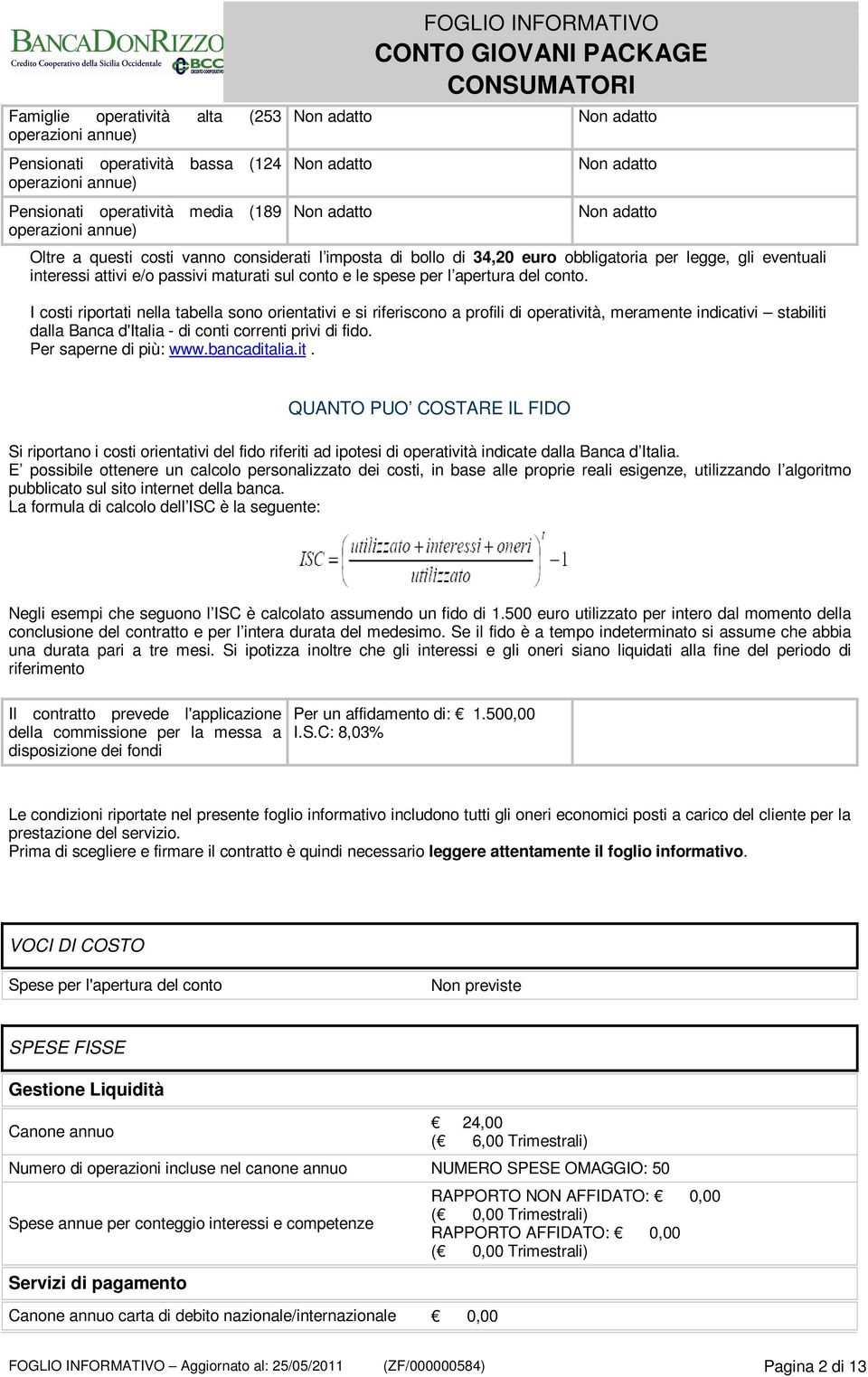 I costi riportati nella tabella sono orientativi e si riferiscono a profili di operatività, meramente indicativi stabiliti dalla Banca d'italia - di conti correnti privi di fido.