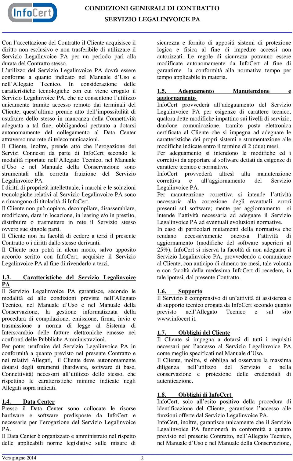 In considerazione delle caratteristiche tecnologiche con cui viene erogato il Servizio Legalinvoice PA, che ne consentono l utilizzo unicamente tramite accesso remoto dai terminali del Cliente, quest