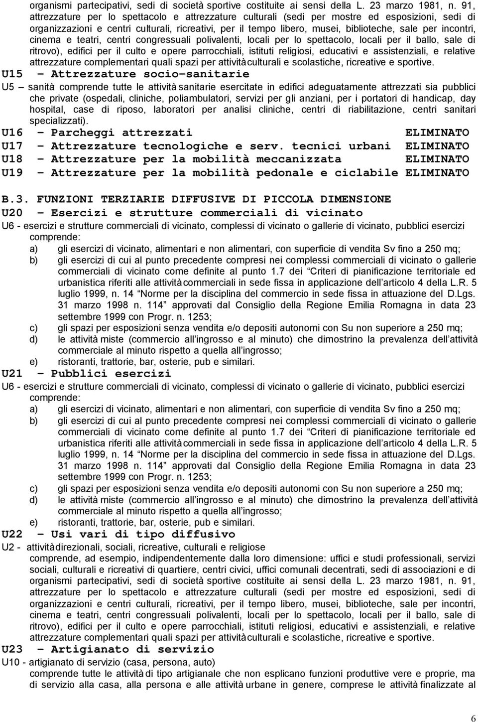 servizi per gli anziani, per i portatori di handicap, day hospital, case di riposo, laboratori per analisi cliniche, centri di riabilitazione, centri sanitari specializzati).