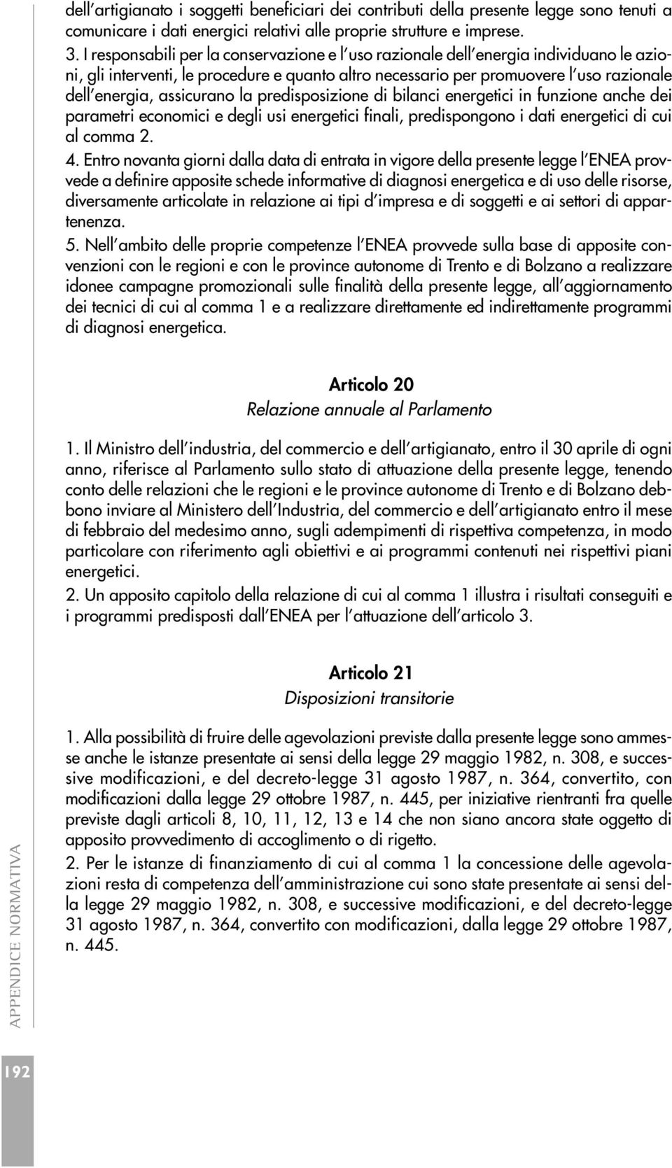 assicurano la predisposizione di bilanci energetici in funzione anche dei parametri economici e degli usi energetici finali, predispongono i dati energetici di cui al comma 2. 4.