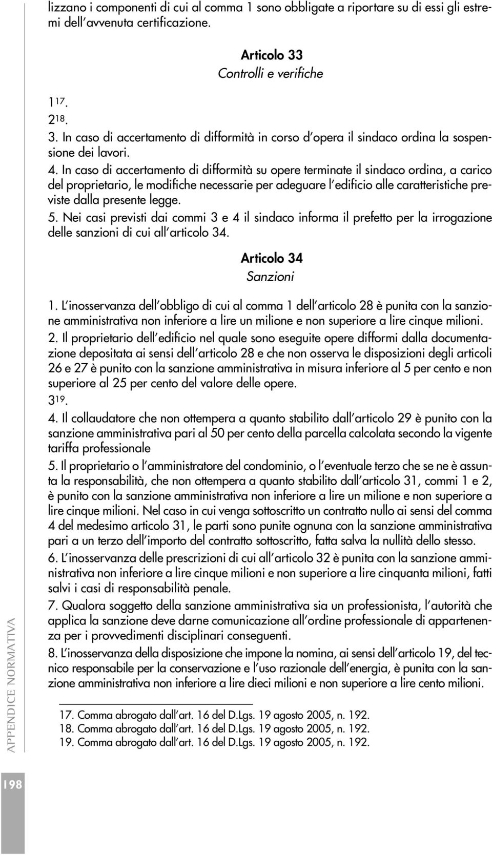 In caso di accertamento di difformità su opere terminate il sindaco ordina, a carico del proprietario, le modifiche necessarie per adeguare l edificio alle caratteristiche previste dalla presente