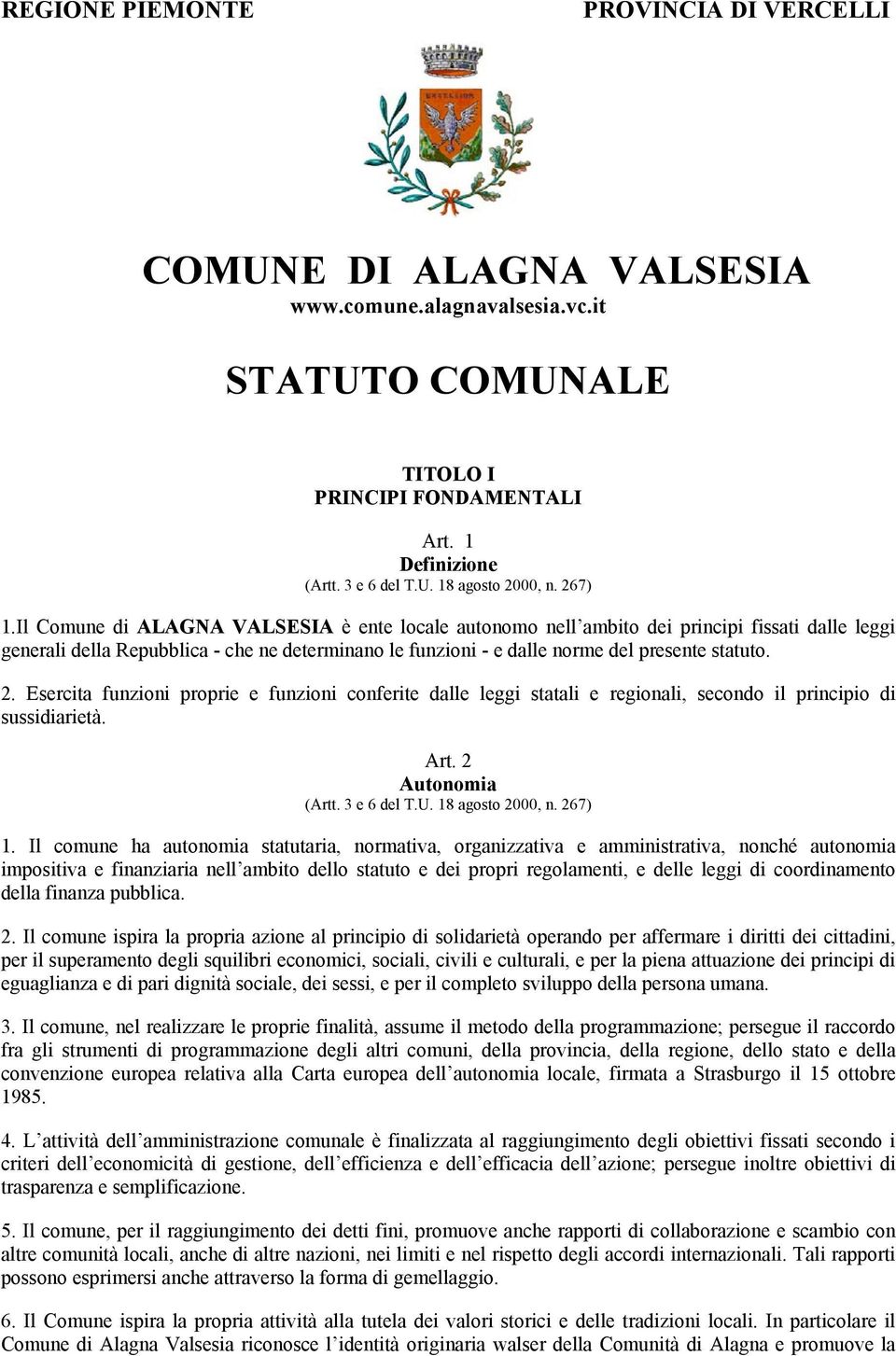 2. Esercita funzioni proprie e funzioni conferite dalle leggi statali e regionali, secondo il principio di sussidiarietà. Art. 2 Autonomia (Artt. 3 e 6 del T.U. 18 agosto 2000, n. 267) 1.