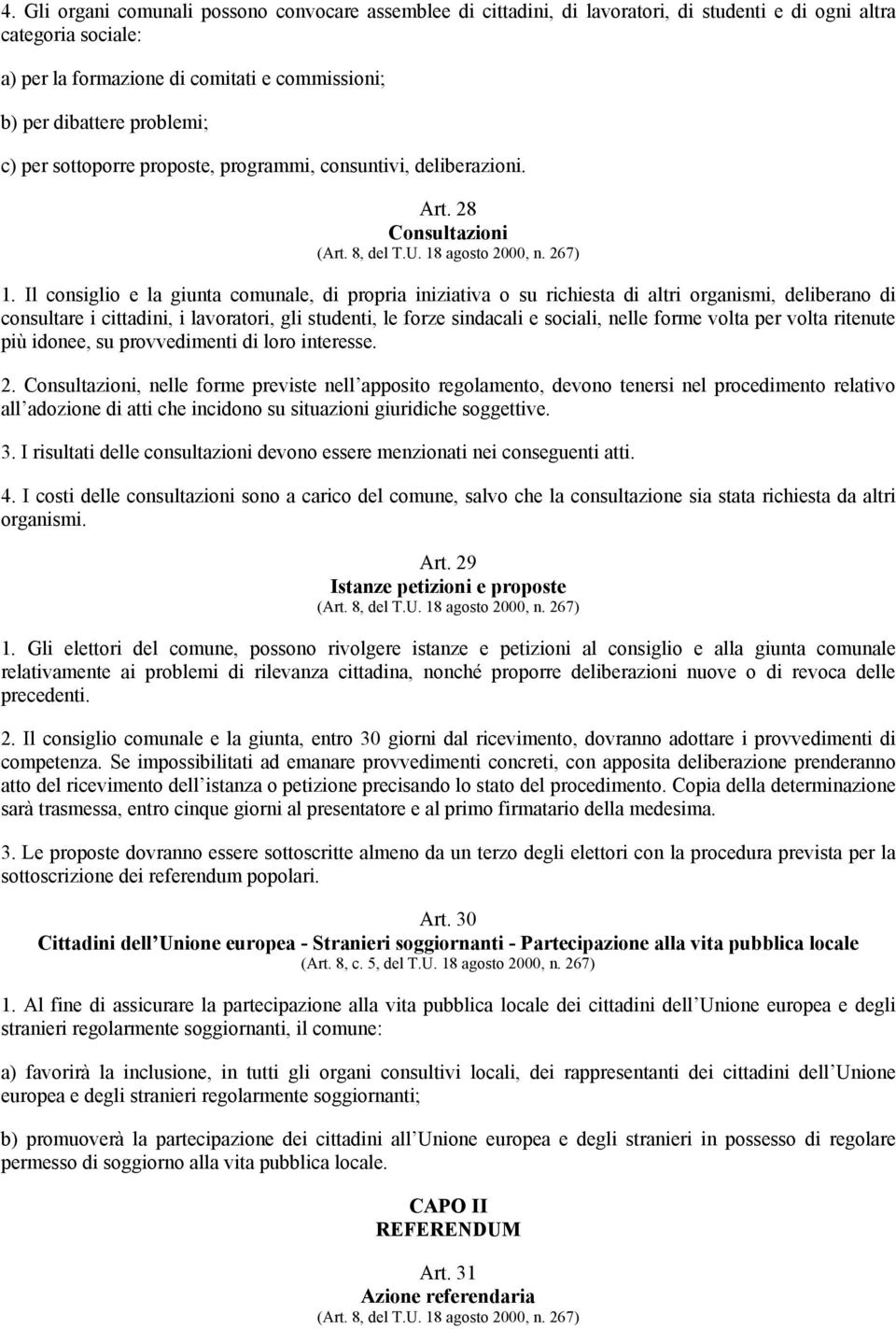 Il consiglio e la giunta comunale, di propria iniziativa o su richiesta di altri organismi, deliberano di consultare i cittadini, i lavoratori, gli studenti, le forze sindacali e sociali, nelle forme