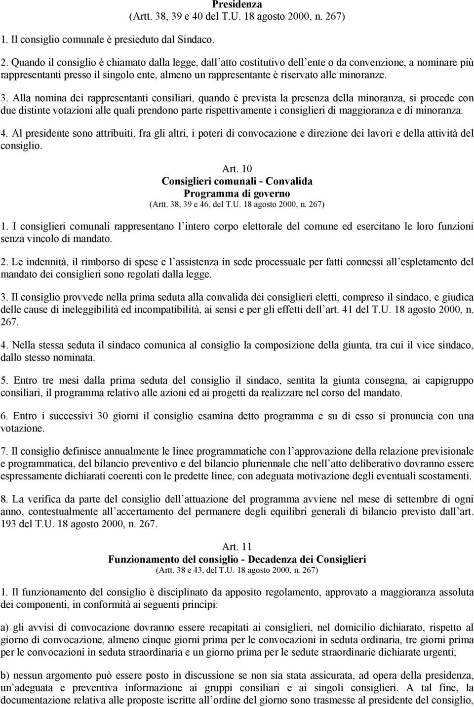 3. Alla nomina dei rappresentanti consiliari, quando è prevista la presenza della minoranza, si procede con due distinte votazioni alle quali prendono parte rispettivamente i consiglieri di