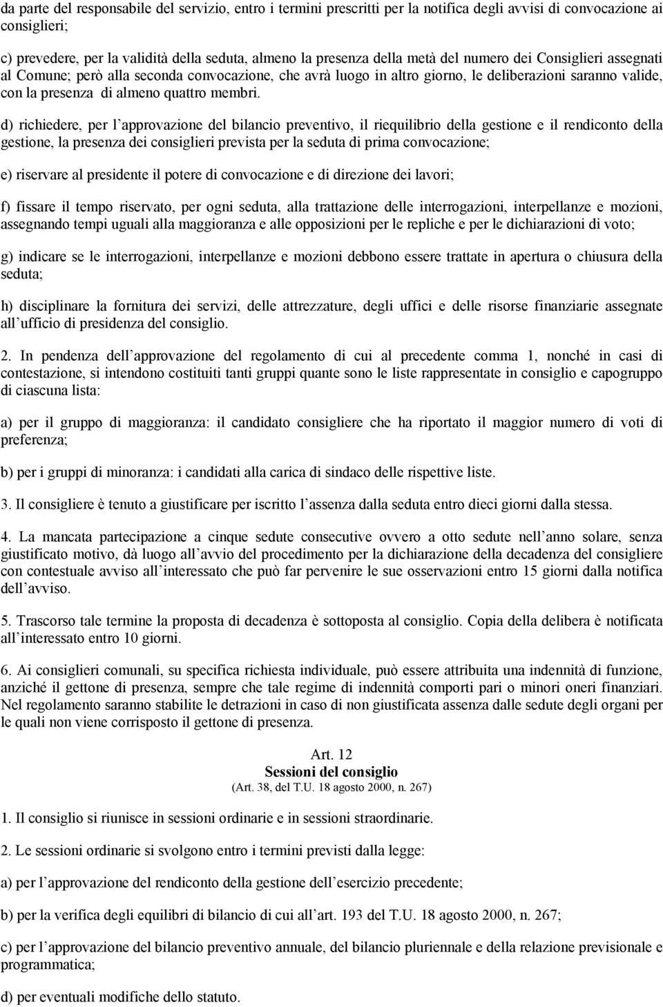 d) richiedere, per l approvazione del bilancio preventivo, il riequilibrio della gestione e il rendiconto della gestione, la presenza dei consiglieri prevista per la seduta di prima convocazione; e)