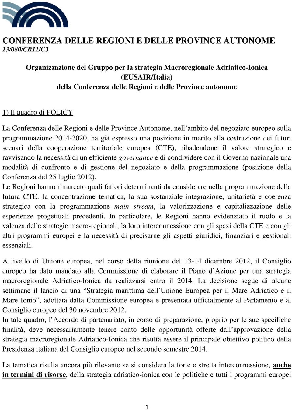 merito alla costruzione dei futuri scenari della cooperazione territoriale europea (CTE), ribadendone il valore strategico e ravvisando la necessità di un efficiente governance e di condividere con