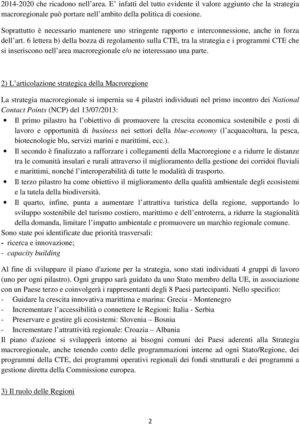 6 lettera b) della bozza di regolamento sulla CTE, tra la strategia e i programmi CTE che si inseriscono nell area macroregionale e/o ne interessano una parte.