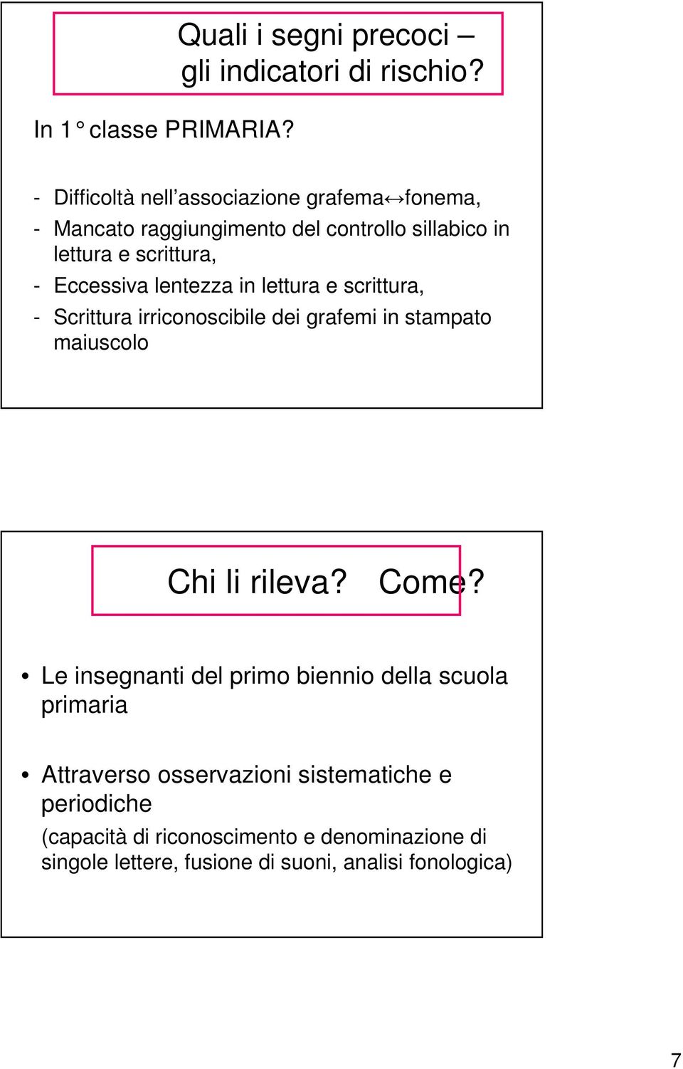 lentezza in lettura e scrittura, - Scrittura irriconoscibile dei grafemi in stampato maiuscolo Chi li rileva? Come?