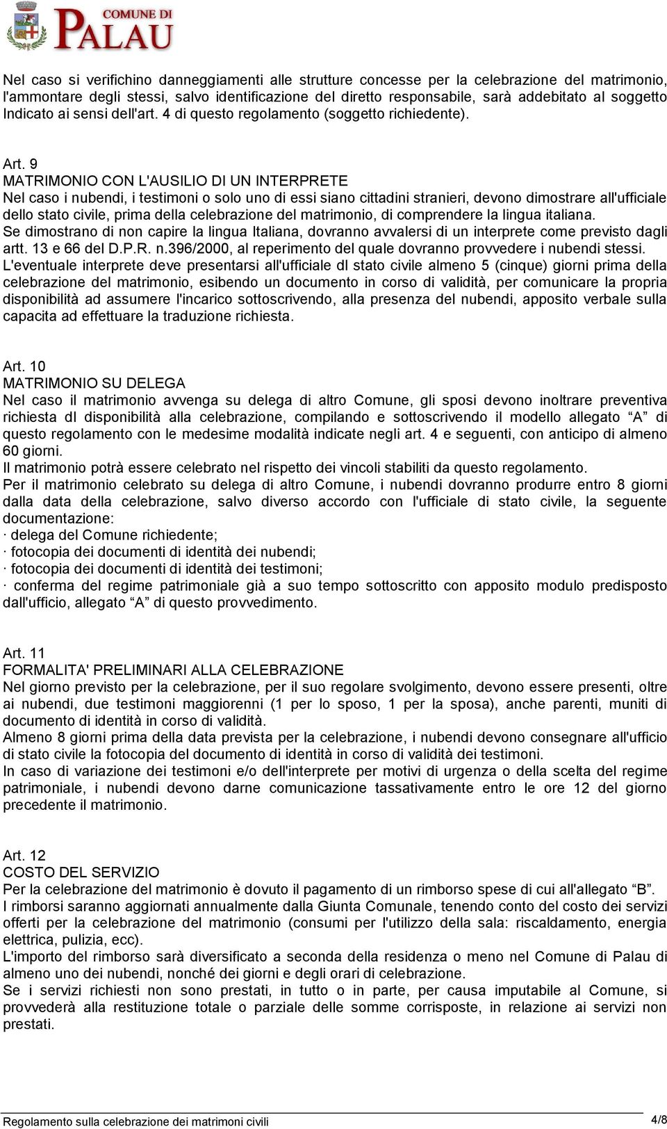 9 MATRIMONIO CON L'AUSILIO DI UN INTERPRETE Nel caso i nubendi, i testimoni o solo uno di essi siano cittadini stranieri, devono dimostrare all'ufficiale dello stato civile, prima della celebrazione