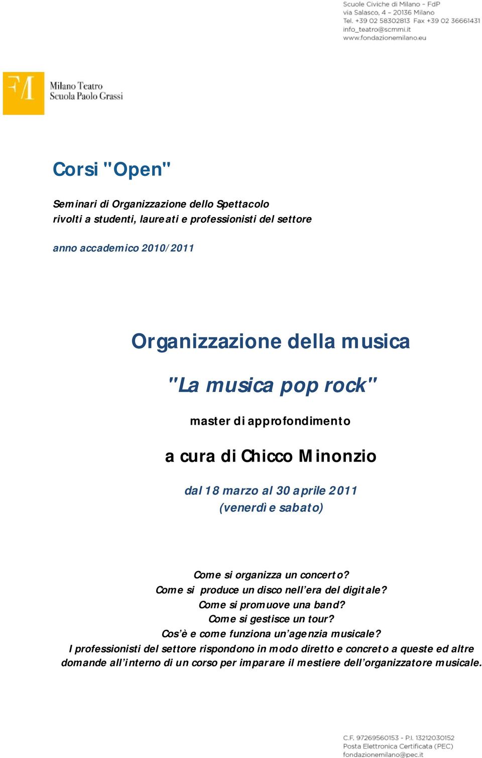 concerto? Come si produce un disco nell era del digitale? Come si promuove una band? Come si gestisce un tour? Cos è e come funziona un agenzia musicale?