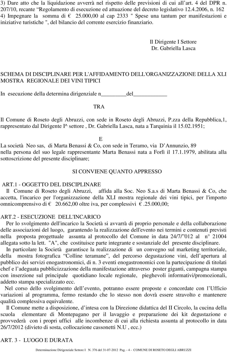 Gabriella Lasca SCHEMA DI DISCIPLINARE PER L'AFFIDAMENTO DELL'ORGANIZZAZIONE DELLA XLI MOSTRA REGIONALE DEI VINI TIPICI In esecuzione della determina dirigenziale n del TRA Il Comune di Roseto degli