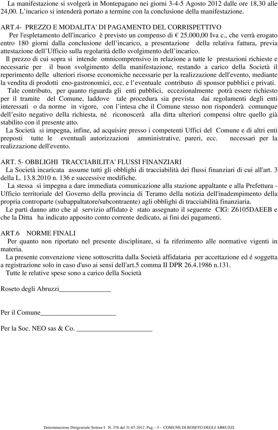 , che verrà erogato entro 180 giorni dalla conclusione dell incarico, a presentazione della relativa fattura, previa attestazione dell Ufficio sulla regolarità dello svolgimento dell incarico.