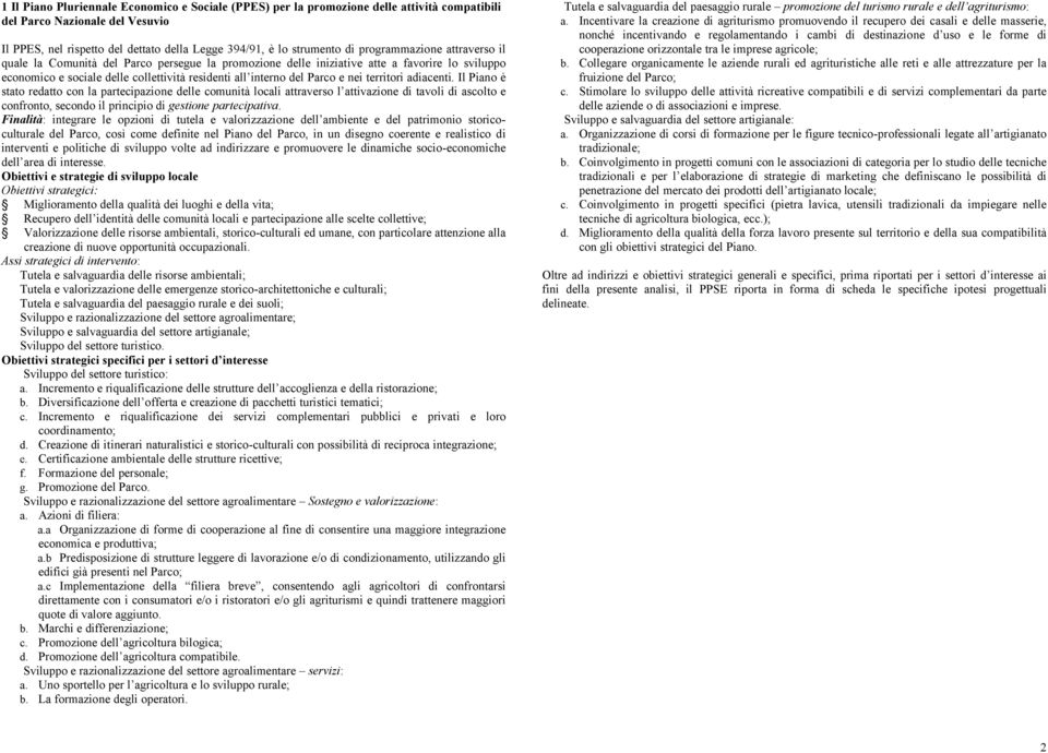 nei territori adiacenti. Il Piano è stato redatto con la partecipazione delle comunità locali attraverso l attivazione di tavoli di ascolto e confronto, secondo il principio di gestione partecipativa.