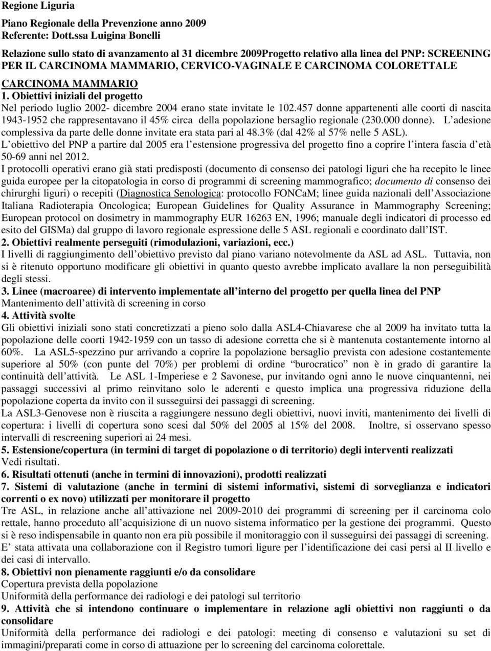 CARCINOMA MAMMARIO 1. Obiettivi iniziali del progetto Nel periodo luglio 2002- dicembre 2004 erano state invitate le 102.