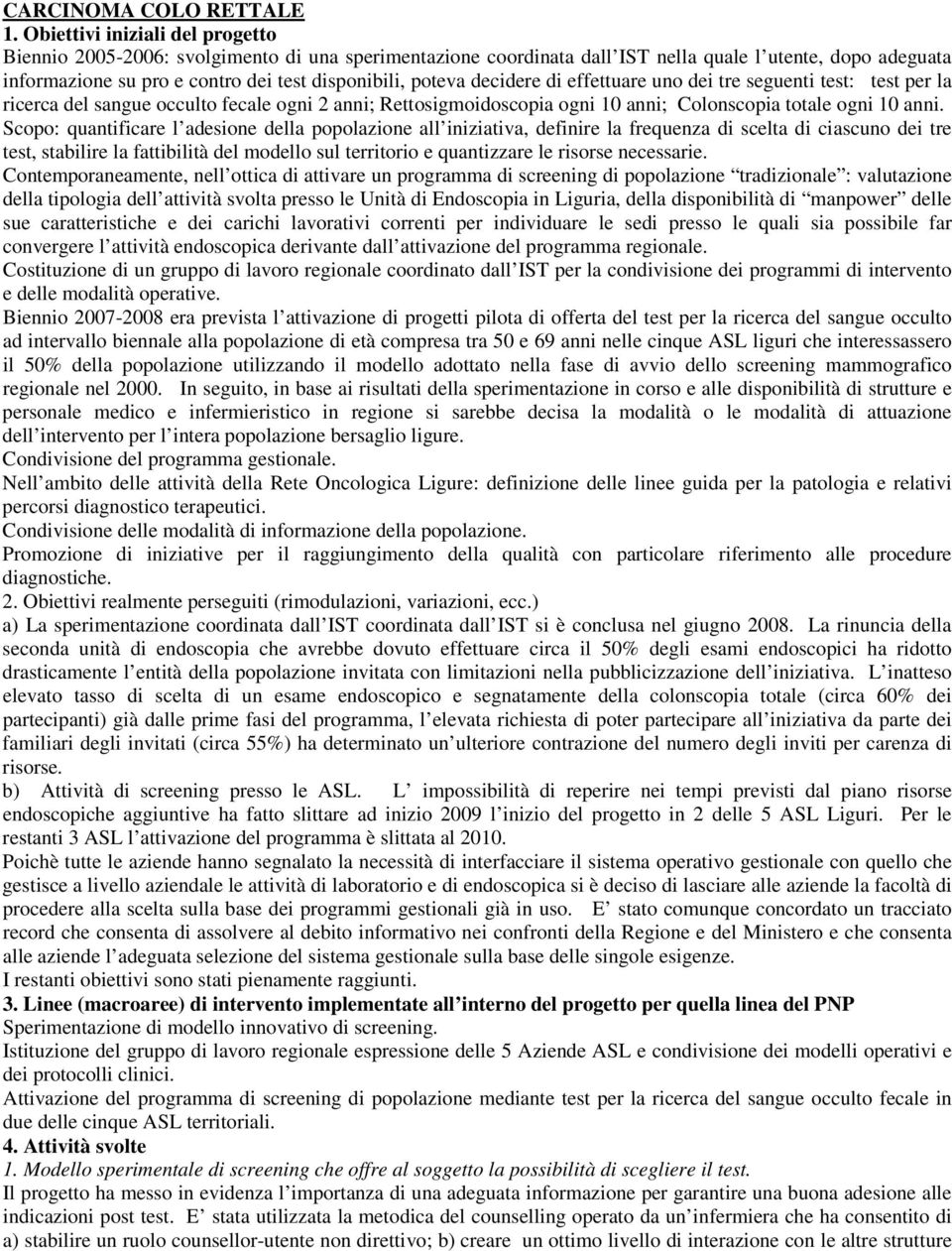 decidere di effettuare uno dei tre seguenti test: test per la ricerca del sangue occulto fecale ogni 2 anni; Rettosigmoidoscopia ogni 10 anni; Colonscopia totale ogni 10 anni.