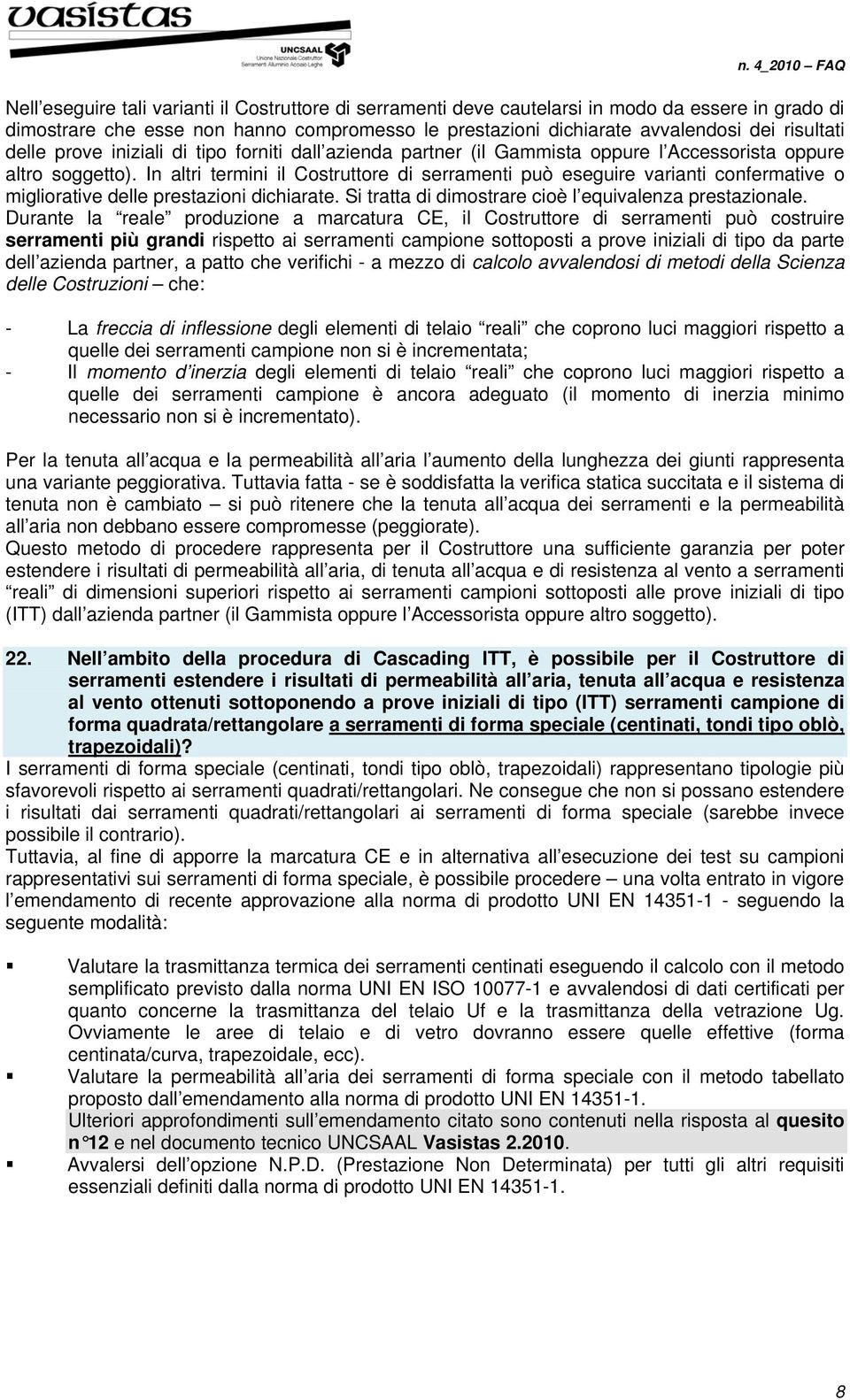 In altri termini il Costruttore di serramenti può eseguire varianti confermative o migliorative delle prestazioni dichiarate. Si tratta di dimostrare cioè l equivalenza prestazionale.