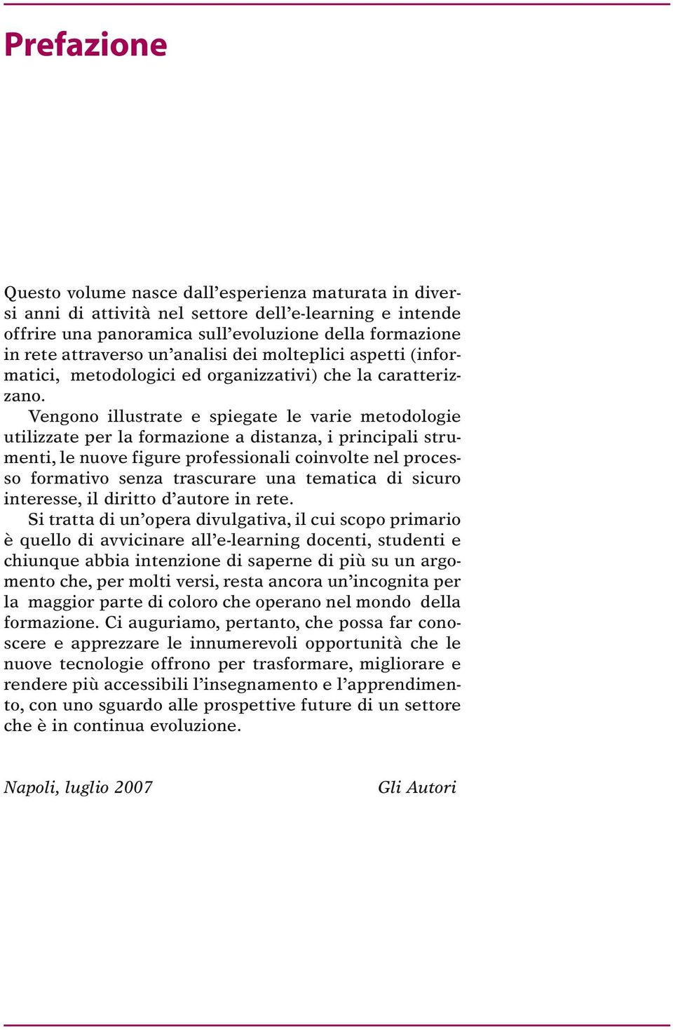 Vengono illustrate e spiegate le varie metodologie utilizzate per la formazione a distanza, i principali strumenti, le nuove figure professionali coinvolte nel processo formativo senza trascurare una