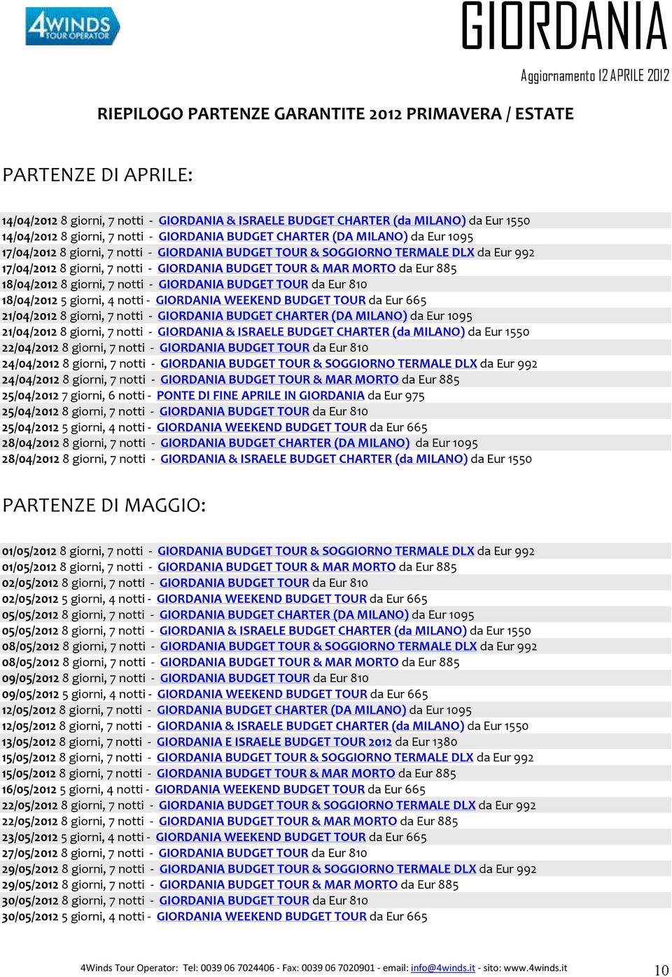 MORTO da Eur 885 18/04/2012 8 giorni, 7 notti - GIORDANIA BUDGET TOUR da Eur 810 18/04/2012 5 giorni, 4 notti - GIORDANIA WEEKEND BUDGET TOUR da Eur 665 21/04/2012 8 giorni, 7 notti - GIORDANIA