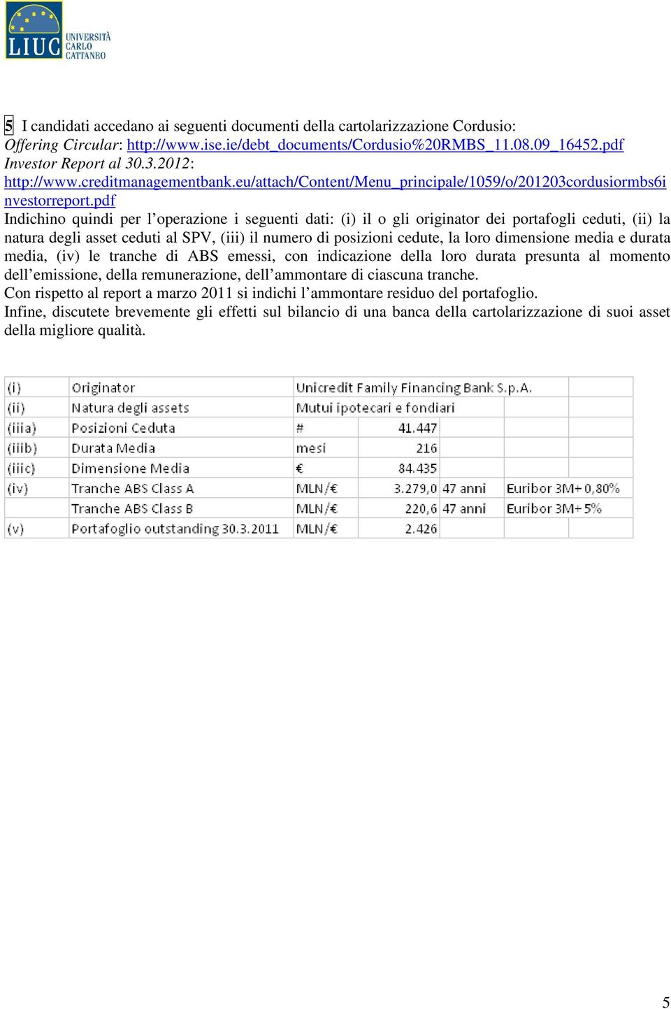 pdf Indichino quindi per l operazione i seguenti dati: (i) il o gli originator dei portafogli ceduti, (ii) la natura degli asset ceduti al SPV, (iii) il numero di posizioni cedute, la loro dimensione