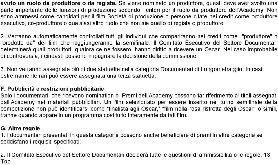 Non sono ammessi come candidati per il film Società di produzione o persone citate nei credit come produttore esecutivo, co-produttore o qualsiasi altro ruolo che non sia quello di regista o