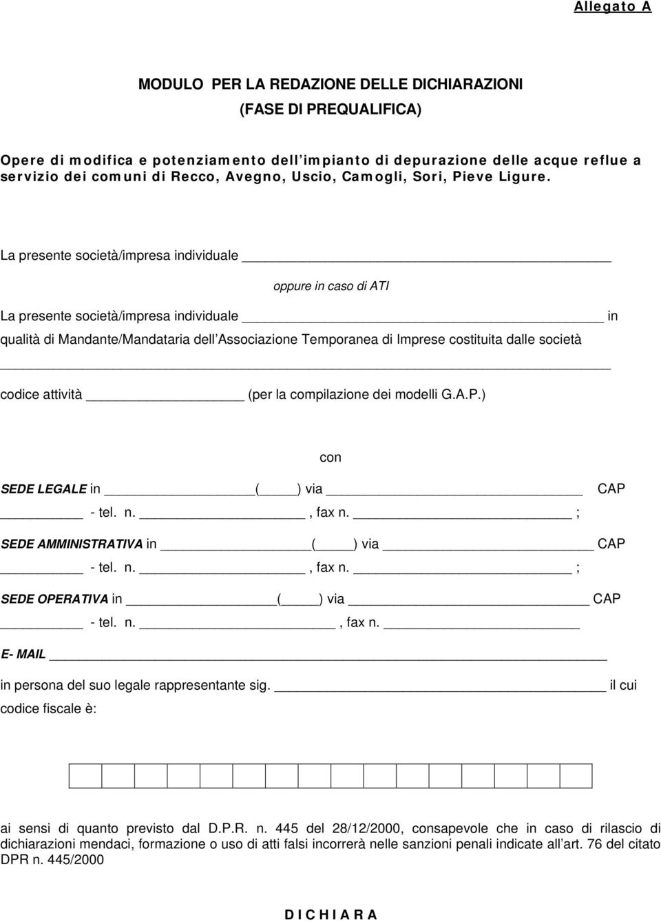 La presente società/impresa individuale oppure in caso di ATI La presente società/impresa individuale in qualità di Mandante/Mandataria dell Associazione Temporanea di Imprese costituita dalle