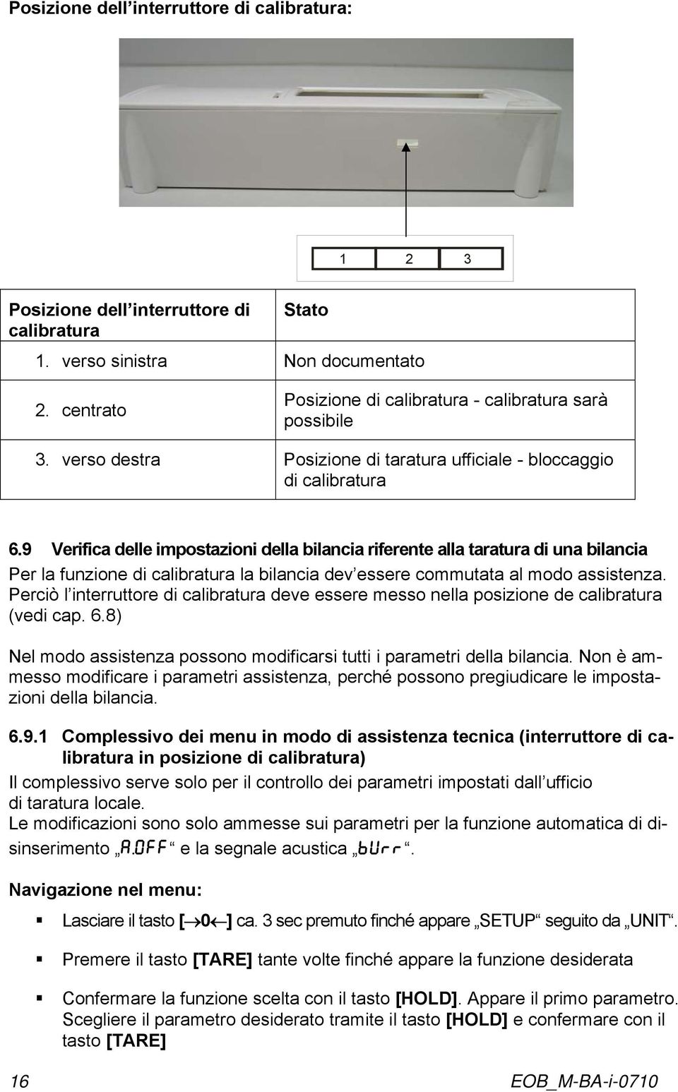 9 Verifica delle impostazioni della bilancia riferente alla taratura di una bilancia Per la funzione di calibratura la bilancia dev essere commutata al modo assistenza.