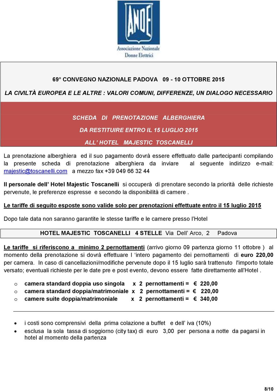 com a mezzo fax +39 049 66 32 44 Il personale dell Hotel Majestic Toscanelli si occuperà di prenotare secondo la priorità delle richieste pervenute, le preferenze espresse e secondo la disponibilità