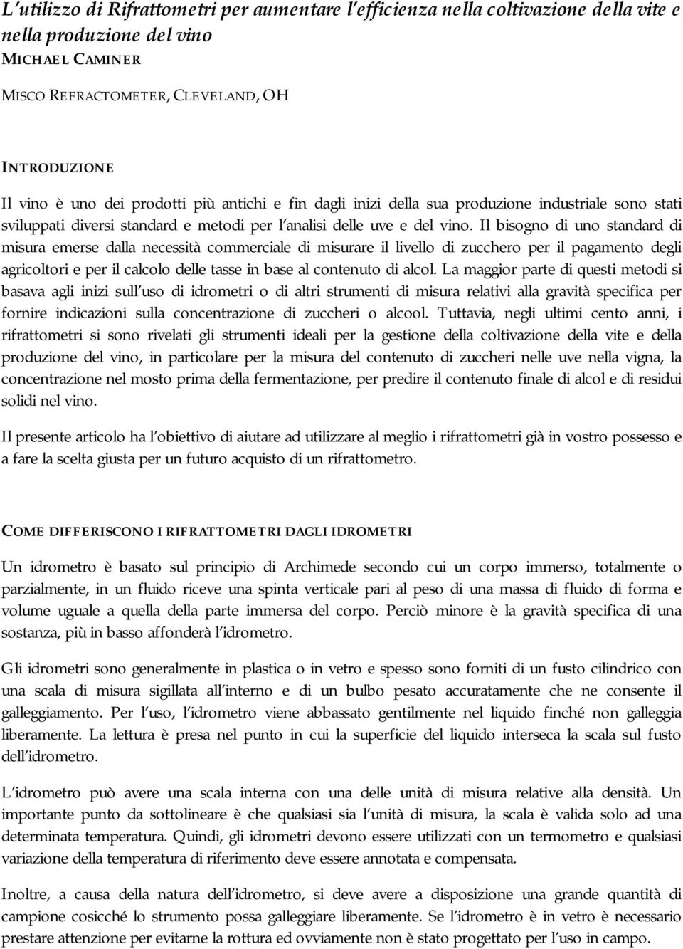 Il bisogno di uno standard di misura emerse dalla necessità commerciale di misurare il livello di zucchero per il pagamento degli agricoltori e per il calcolo delle tasse in base al contenuto di