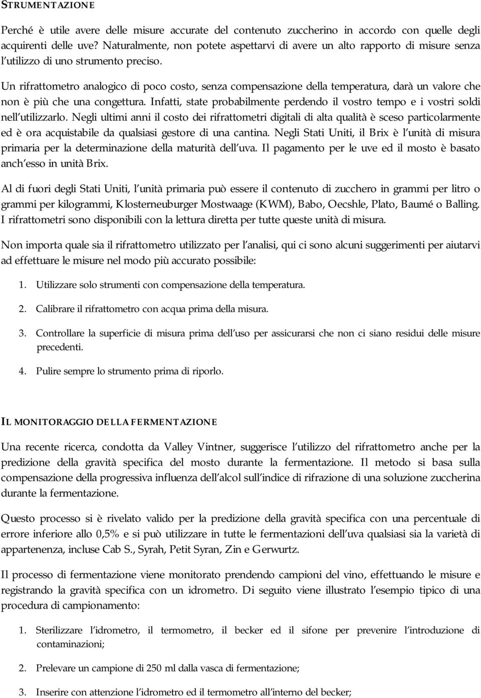 Un rifrattometro analogico di poco costo, senza compensazione della temperatura, darà un valore che non è più che una congettura.