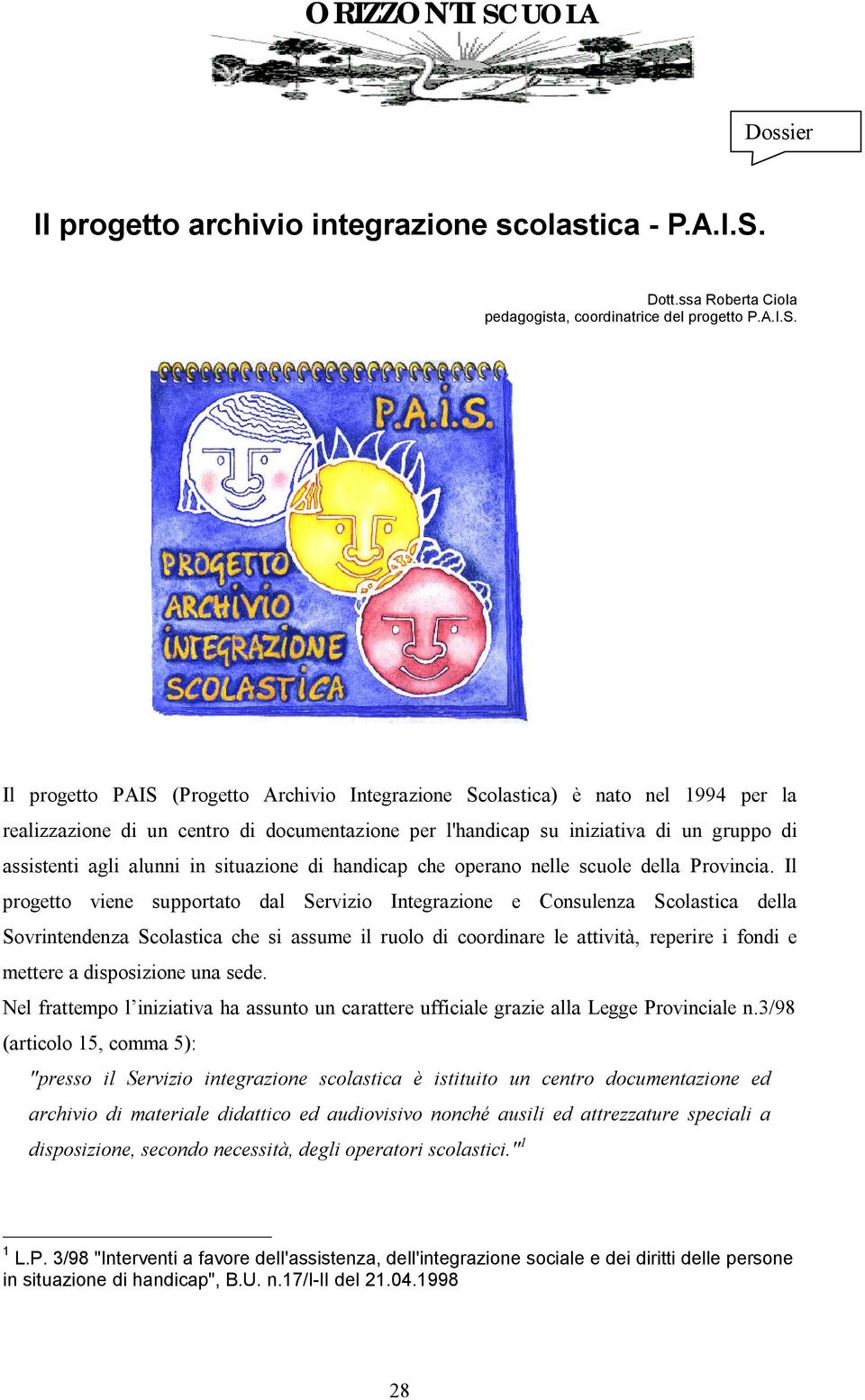 Il progetto PAIS (Progetto Archivio Integrazione Scolastica) è nato nel 1994 per la realizzazione di un centro di documentazione per l'handicap su iniziativa di un gruppo di assistenti agli alunni in