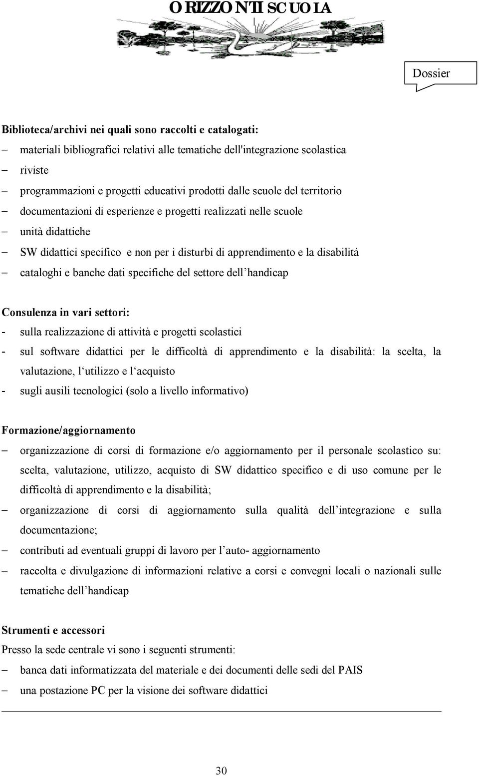 specifiche del settore dell handicap Consulenza in vari settori: - sulla realizzazione di attività e progetti scolastici - sul software didattici per le difficoltà di apprendimento e la disabilità: