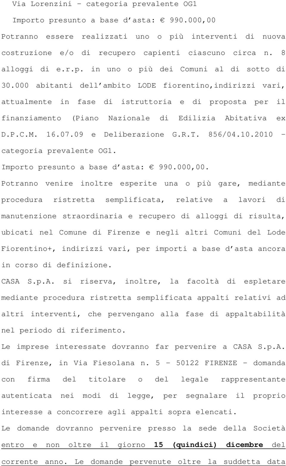 000 abitanti dell ambito LODE fiorentino,indirizzi vari, attualmente in fase di istruttoria e di proposta per il finanziamento (Piano Nazionale di Edilizia Abitativa ex D.P.C.M. 16.07.