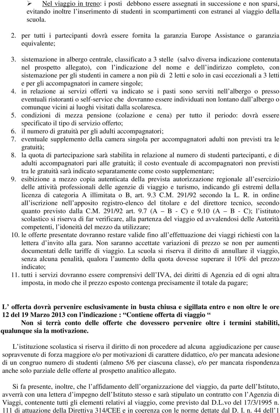 sistemazione in albergo centrale, classificato a 3 stelle (salvo diversa indicazione contenuta nel prospetto allegato), con l indicazione del nome e dell indirizzo completo, con sistemazione per gli