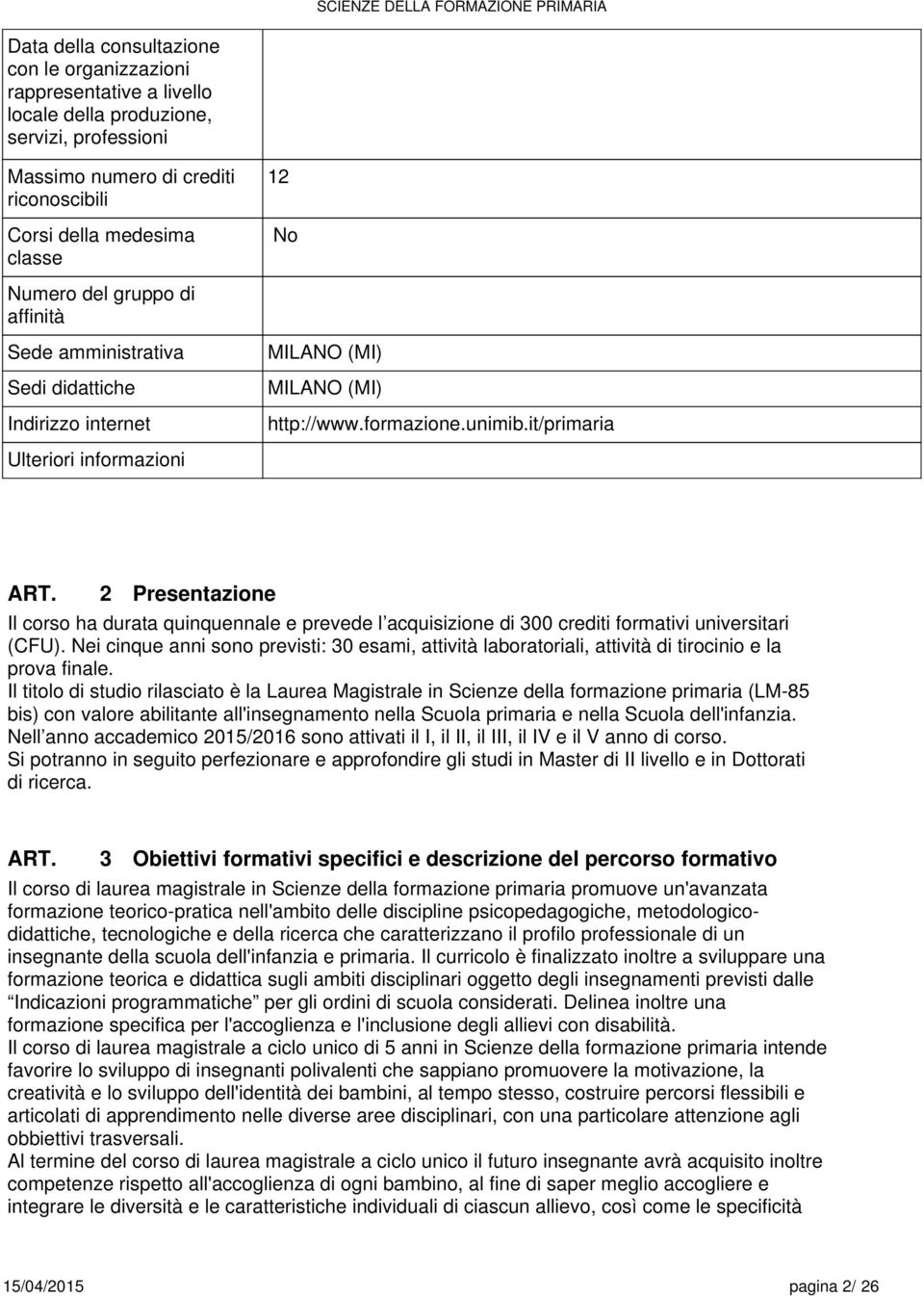 2 Presentazione Il corso ha durata quinquennale e prevede l acquisizione di 300 crediti formativi universitari (CFU).