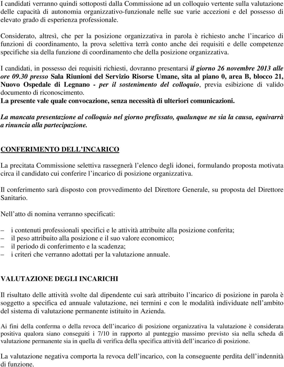 Considerato, altresì, che per la posizione organizzativa in parola è richiesto anche l incarico di funzioni di coordinamento, la prova selettiva terrà conto anche dei requisiti e delle competenze