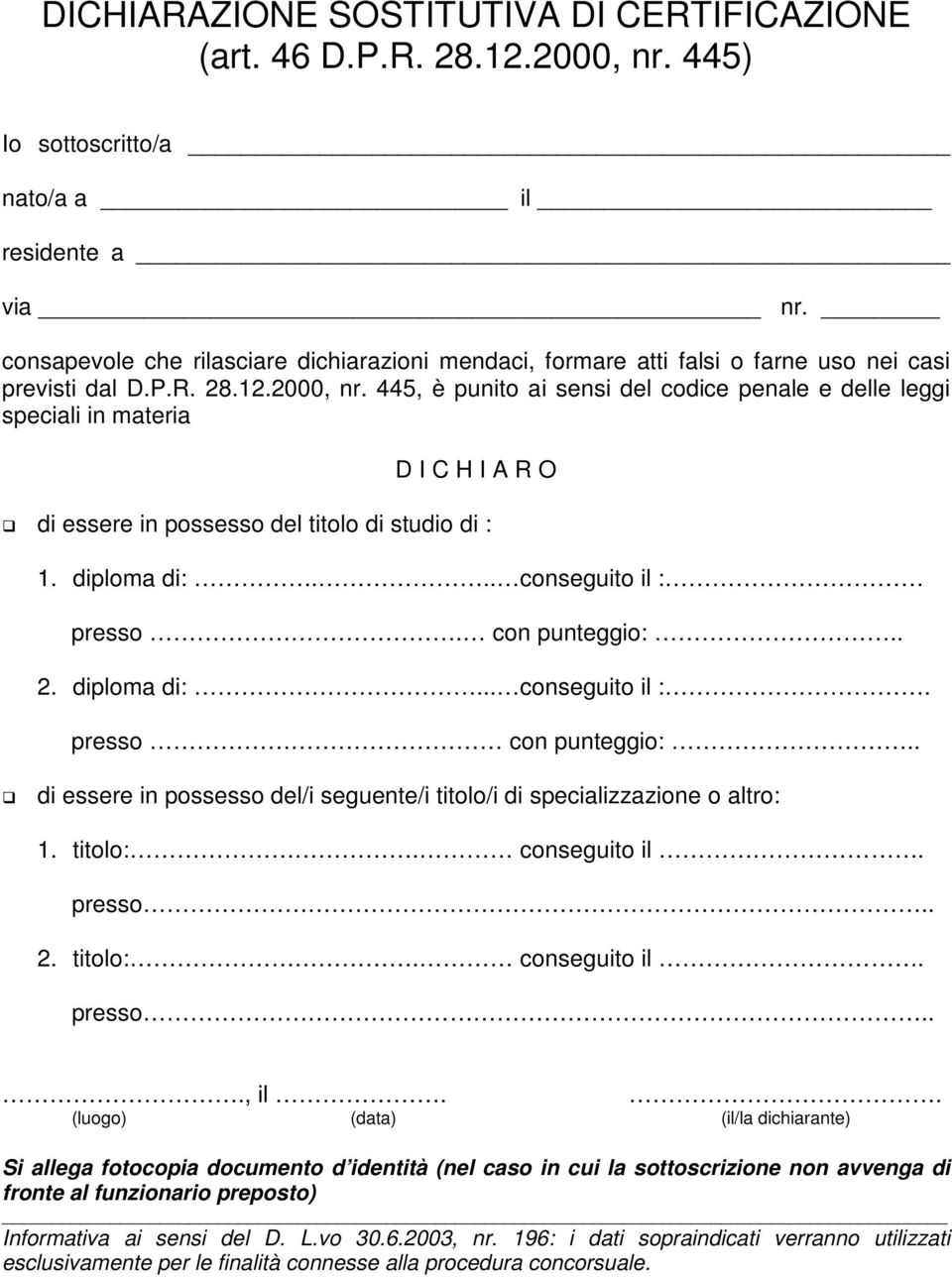 445, è punito ai sensi del codice penale e delle leggi speciali in materia D I C H I A R O di essere in possesso del titolo di studio di : 1. diploma di:... conseguito il : presso. con punteggio:.. 2.