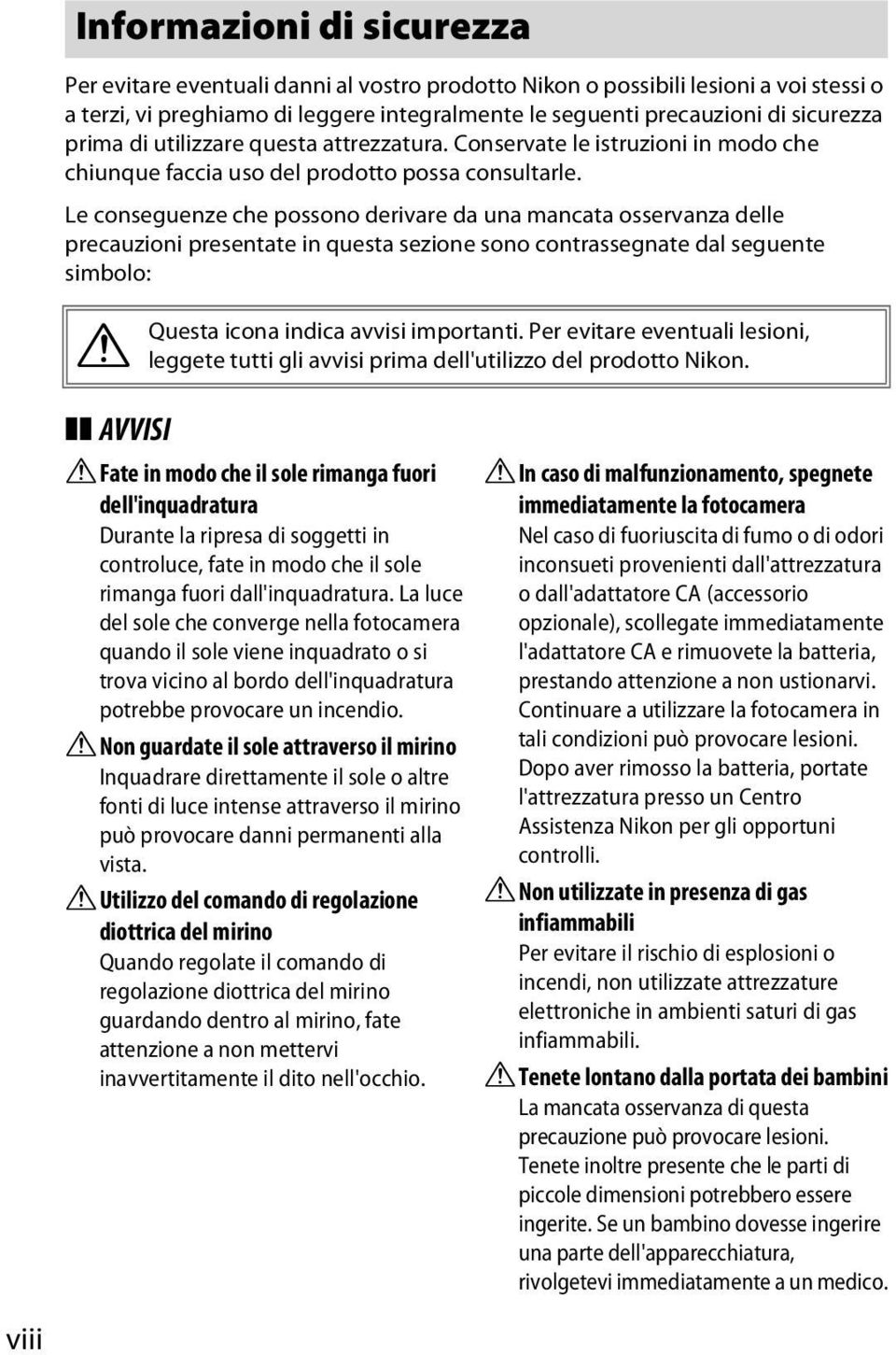 Le conseguenze che possono derivare da una mancata osservanza delle precauzioni presentate in questa sezione sono contrassegnate dal seguente simbolo: A AVVISI Questa icona indica avvisi importanti.