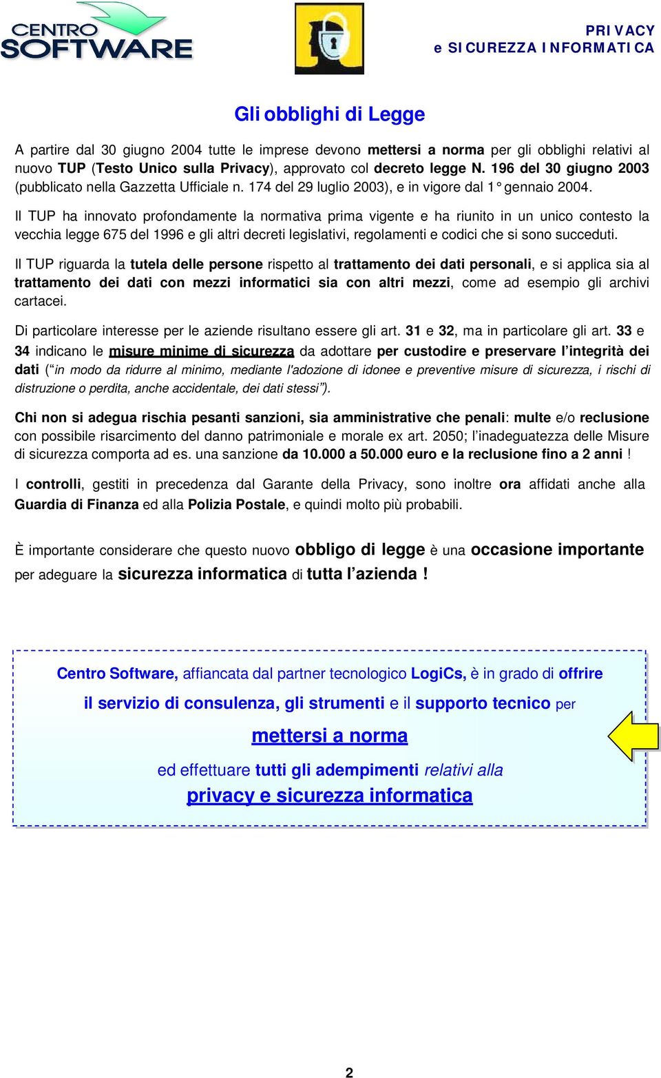 Il TUP ha innvat prfndamente la nrmativa prima vigente e ha riunit in un unic cntest la vecchia legge 675 del 1996 e gli altri decreti legislativi, reglamenti e cdici che si sn succeduti.