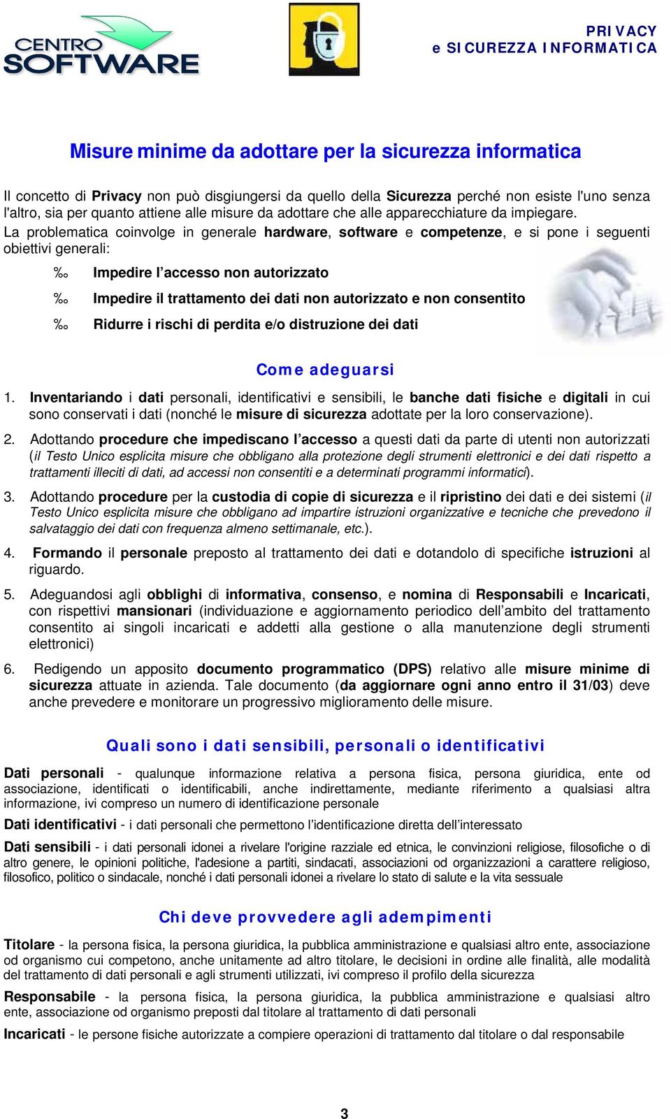 La prblematica cinvlge in generale hardware, sftware e cmpetenze, e si pne i seguenti biettivi generali: Impedire l access nn autrizzat Impedire il trattament dei dati nn autrizzat e nn cnsentit