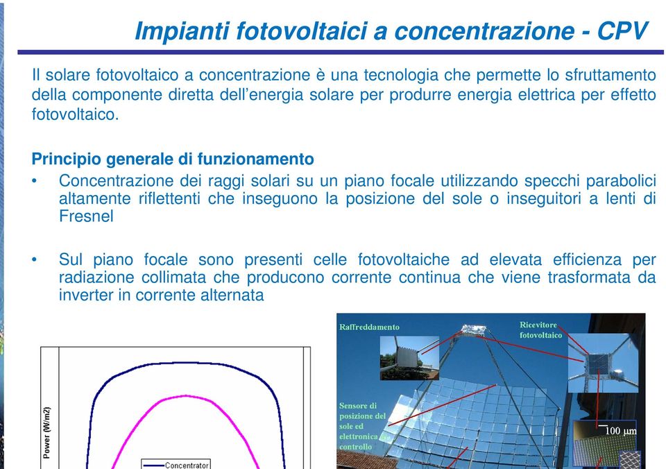 Principio generale di funzionamento Concentrazione dei raggi solari su un piano focale utilizzando specchi parabolici altamente riflettenti che inseguono la