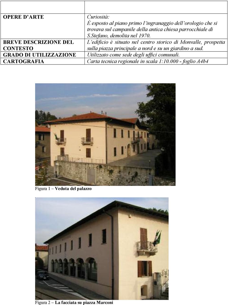 L edificio è situato nel centro storico di Monvalle, prospetta sulla piazza principale a nord e su un giardino a sud.