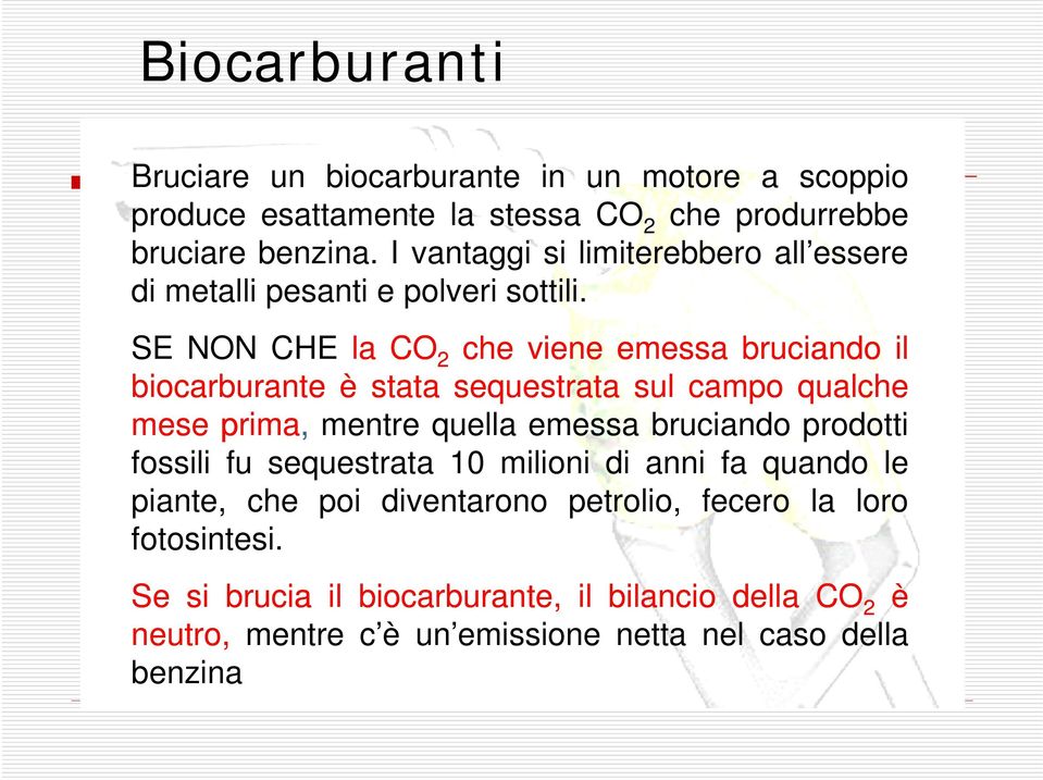 SE NON CHE la CO 2 che viene emessa bruciando il biocarburante è stata sequestrata sul campo qualche mese prima, mentre quella emessa bruciando