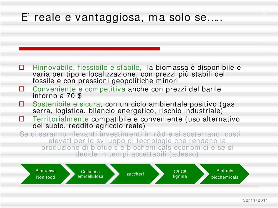 anche con prezzi del barile intorno a 70 $ Sostenibile e sicura, con un ciclo ambientale positivo (gas serra, logistica, bilancio energetico, rischio industriale) Territorialmente compatibile e